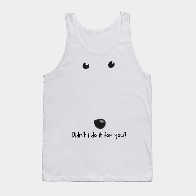 didn't i do it for you Tank Top by Moonwing